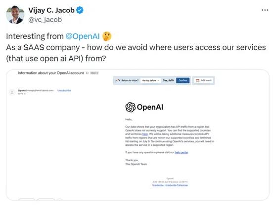 OpenAI停止不受支持国家用户的API，7月9日开始执行6月25日凌晨，有部分开发者收到了OpenAI的信，“根据数据显示，你的组织有来自OpenAl目前不支持的地区的API流量